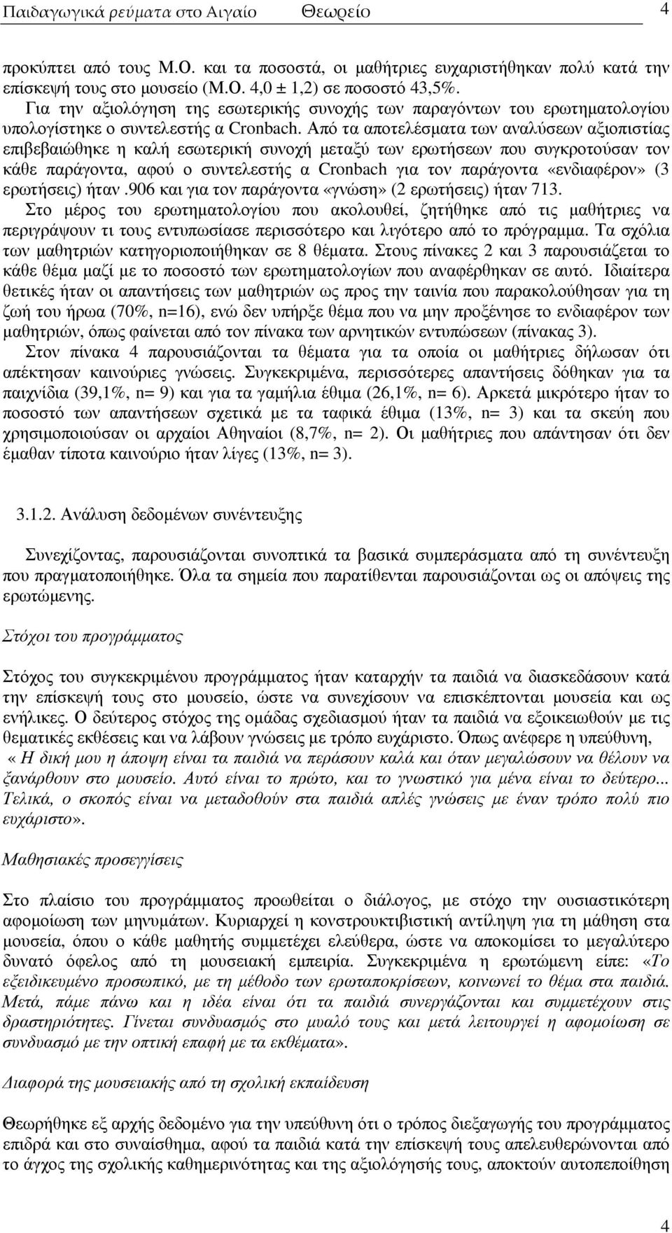 Από τα αποτελέσµατα των αναλύσεων αξιοπιστίας επιβεβαιώθηκε η καλή εσωτερική συνοχή µεταξύ των ερωτήσεων που συγκροτούσαν τον κάθε παράγοντα, αφού ο συντελεστής α Cronbach για τον παράγοντα