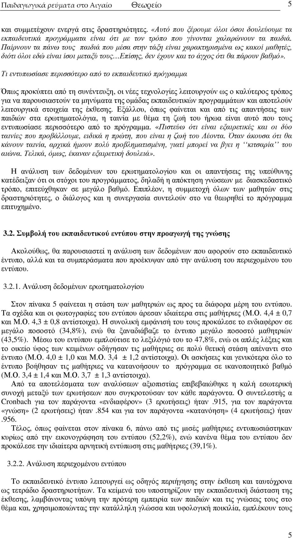 Παίρνουν τα πάνω τους παιδιά που µέσα στην τάξη είναι χαρακτηρισµένα ως κακοί µαθητές, διότι όλοι εδώ είναι ίσοι µεταξύ τους Επίσης, δεν έχουν και το άγχος ότι θα πάρουν βαθµό».