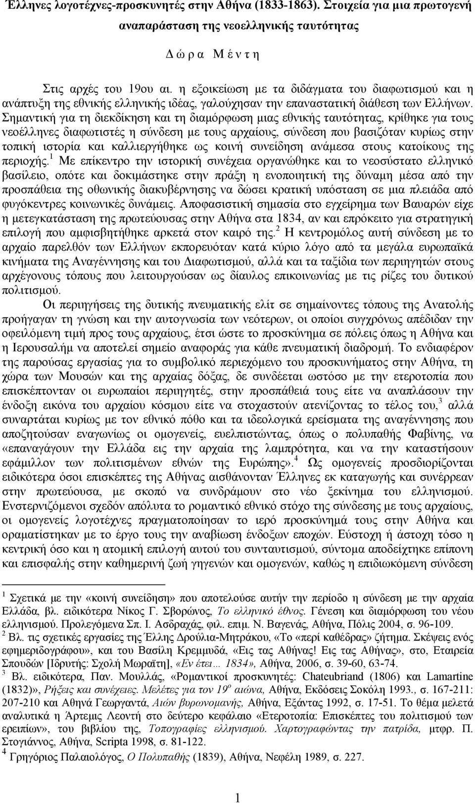 Σημαντική για τη διεκδίκηση και τη διαμόρφωση μιας εθνικής ταυτότητας, κρίθηκε για τους νεοέλληνες διαφωτιστές η σύνδεση με τους αρχαίους, σύνδεση που βασιζόταν κυρίως στην τοπική ιστορία και