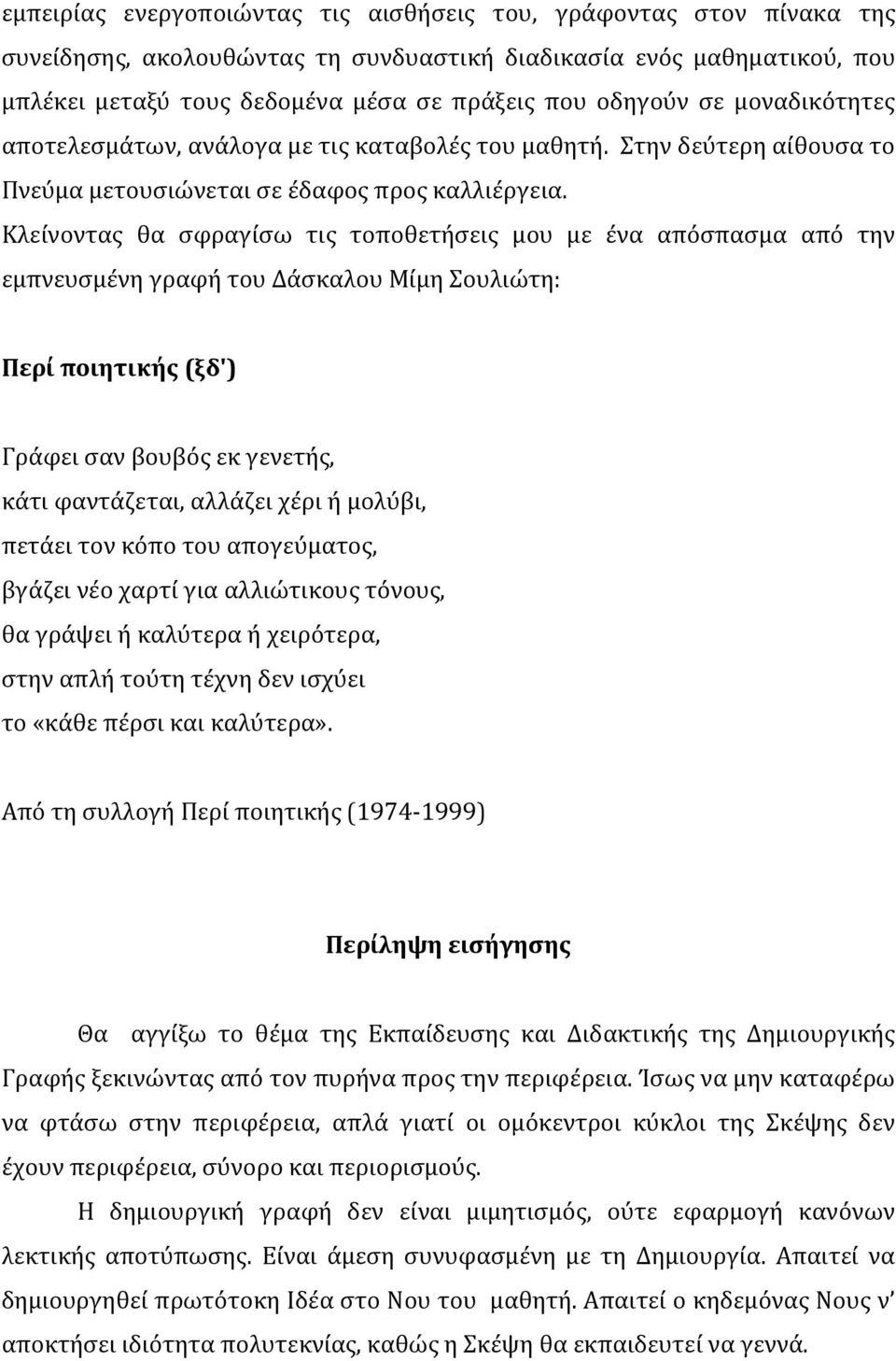 Κλείνοντας θα σφραγίσω τις τοποθετήσεις μου με ένα απόσπασμα από την εμπνευσμένη γραφή του Δάσκαλου Μίμη Σουλιώτη: Περί ποιητικής (ξδ') Γράφει σαν βουβός εκ γενετής, κάτι φαντάζεται, αλλάζει χέρι ή