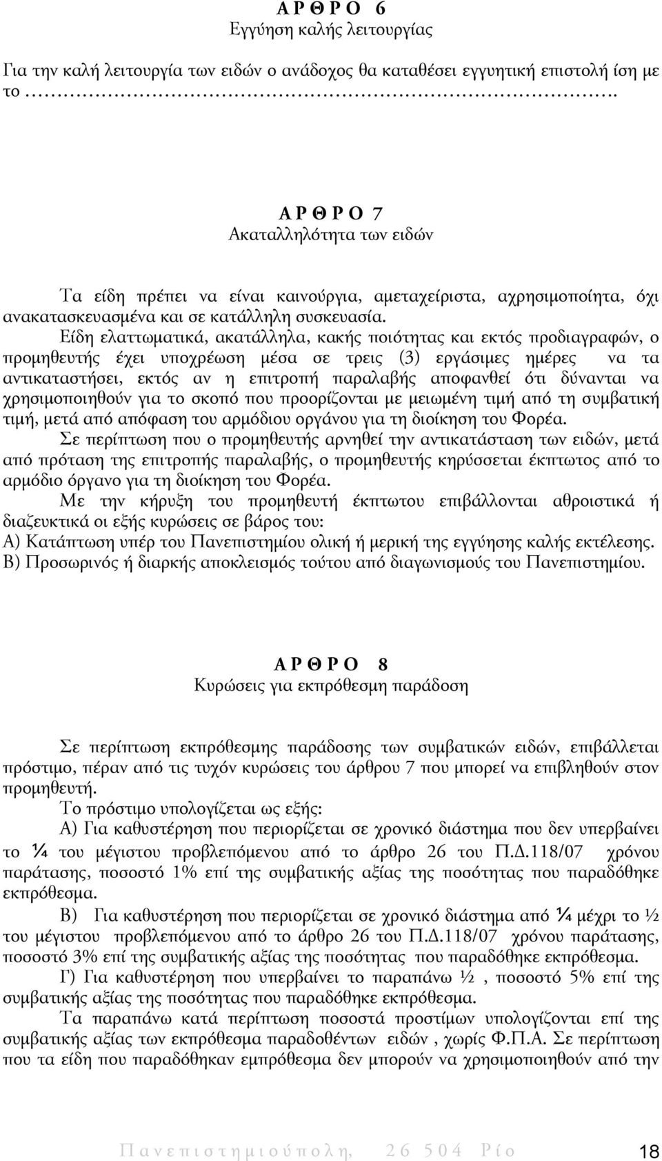 Είδη ελαττωματικά, ακατάλληλα, κακής ποιότητας και εκτός προδιαγραφών, ο προμηθευτής έχει υποχρέωση μέσα σε τρεις (3) εργάσιμες ημέρες να τα αντικαταστήσει, εκτός αν η επιτροπή παραλαβής αποφανθεί