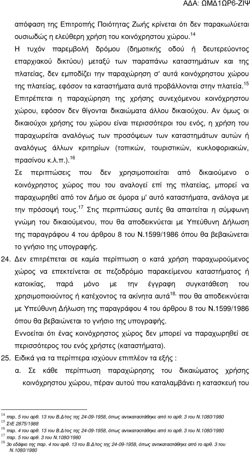 πλατείας, εφόσον τα καταστήµατα αυτά προβάλλονται στην πλατεία. 15 Επιτρέπεται η παραχώρηση της χρήσης συνεχόµενου κοινόχρηστου χώρου, εφόσον δεν θίγονται δικαιώµατα άλλου δικαιούχου.