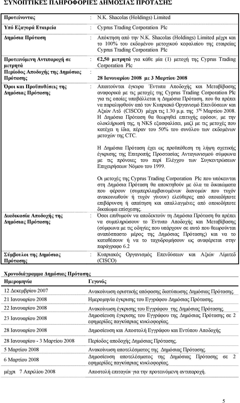 Shacolas (Holdings) Limited µέχρι και το 100% του εκδοµένου µετοχικού κεφαλαίου της εταιρείας Cyprus Trading Corporation Plc Προτεινόµενη Αντιπαροχή σε µετρητά Περίοδος Αποδοχής της ηµόσιας Πρότασης