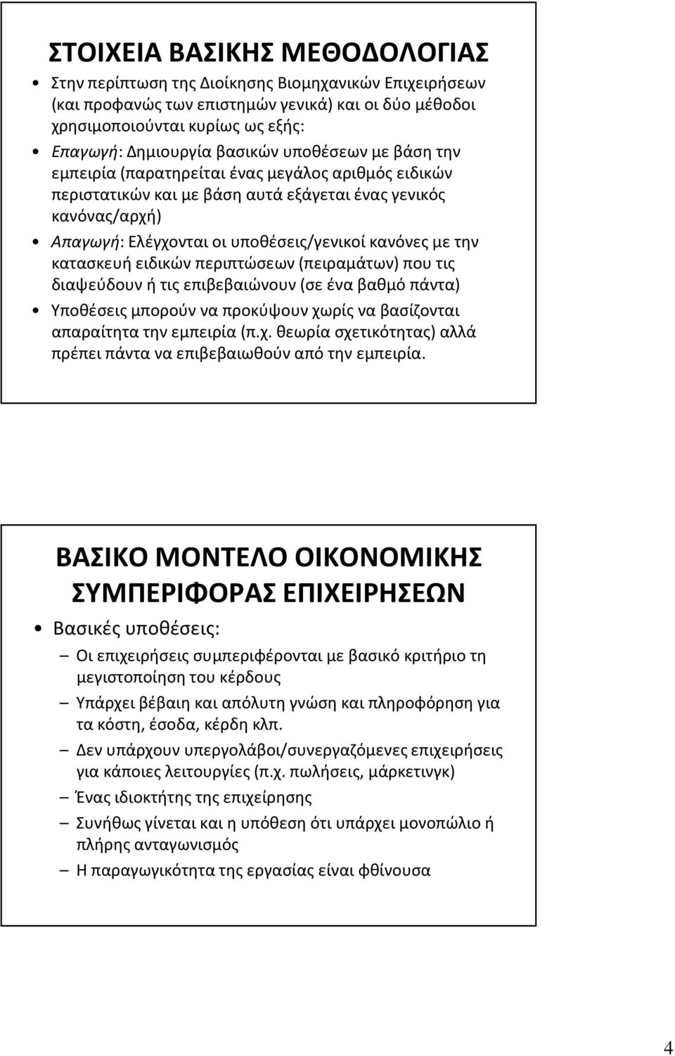 την κατασκευή ειδικών περιπτώσεων (πειραμάτων) που τις διαψεύδουν ή τις επιβεβαιώνουν (σε ένα βαθμό πάντα) Υποθέσεις μπορούν να προκύψουν χω