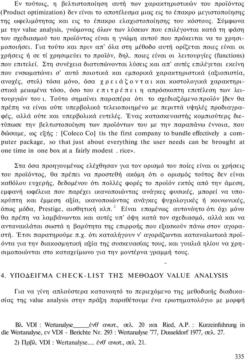 Για τούτο και πριν απ' όλα στη μέθοδο αυτή ορίζεται ποιες είναι οι χρήσεις ή σε τί χρησιμεύει το προϊόν, δηλ. ποιες είναι οι λειτουργίες (functions) που επιτελεί.