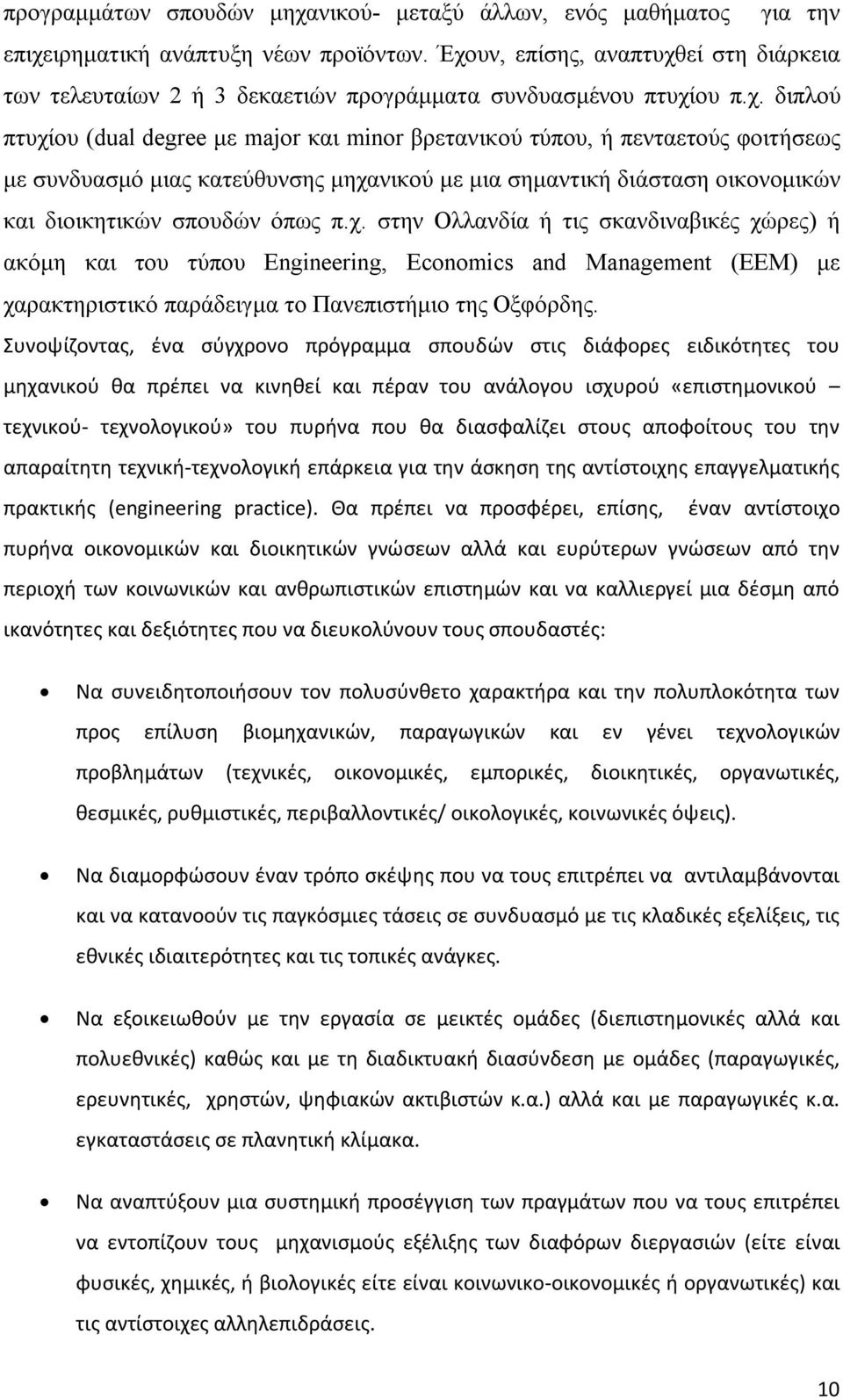 συνδυασμό μιας κατεύθυνσης μηχανικού με μια σημαντική διάσταση οικονομικών και διοικητικών σπουδών όπως π.χ. στην Ολλανδία ή τις σκανδιναβικές χώρες) ή ακόμη και του τύπου Engineering, Economics and Management (EEM) με χαρακτηριστικό παράδειγμα το Πανεπιστήμιο της Οξφόρδης.