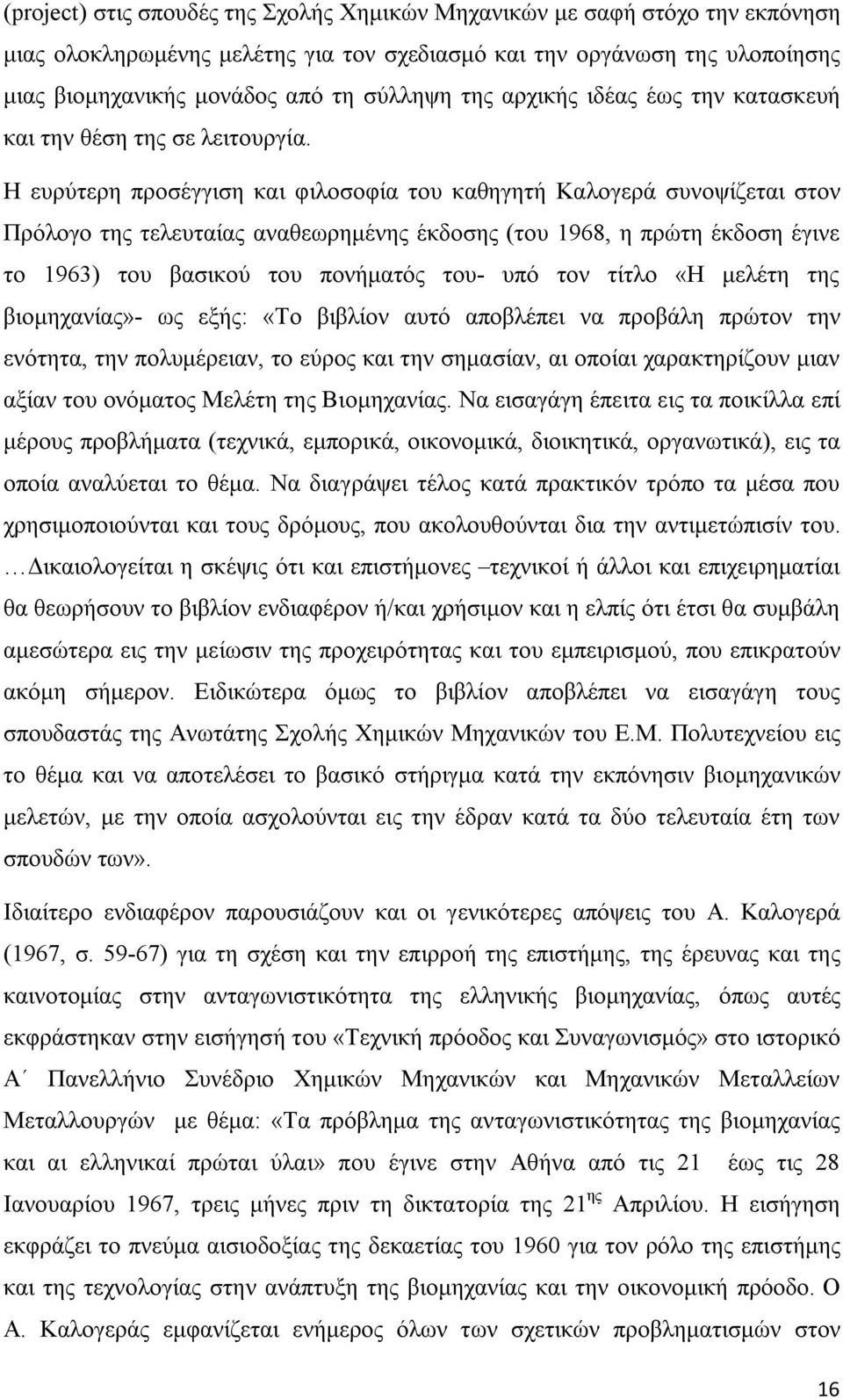 Η ευρύτερη προσέγγιση και φιλοσοφία του καθηγητή Καλογερά συνοψίζεται στον Πρόλογο της τελευταίας αναθεωρημένης έκδοσης (του 1968, η πρώτη έκδοση έγινε το 1963) του βασικού του πονήματός του- υπό τον