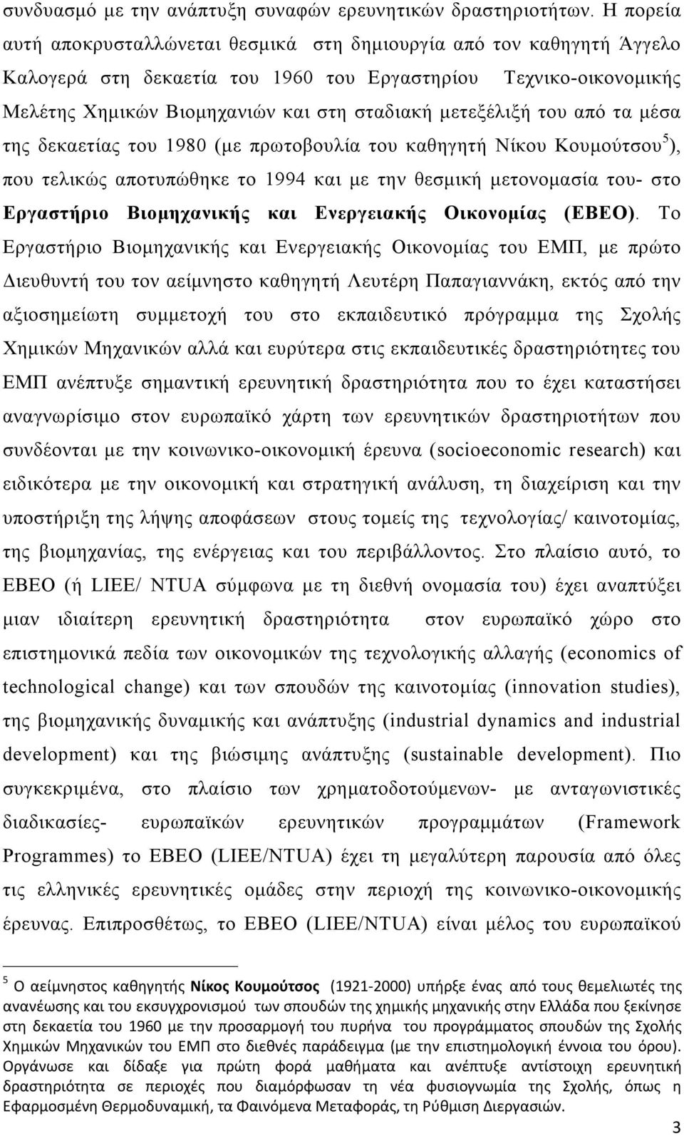 μετεξέλιξή του από τα μέσα της δεκαετίας του 1980 (με πρωτοβουλία του καθηγητή Νίκου Κουμούτσου 5 ), που τελικώς αποτυπώθηκε το 1994 και με την θεσμική μετονομασία του- στο Εργαστήριο Βιομηχανικής