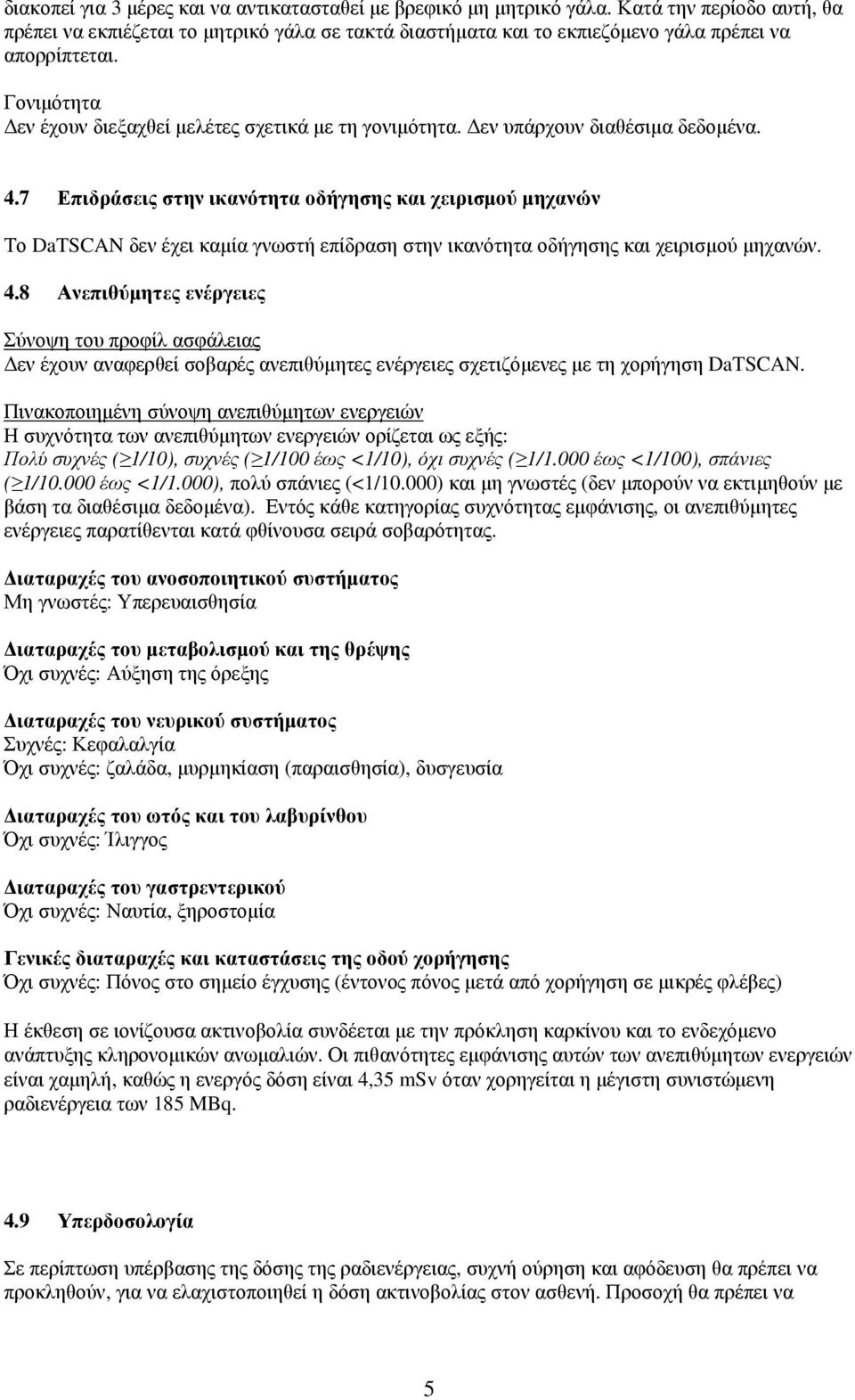 Δεν υπάρχουν διαθέσιμα δεδομένα. 4.7 Επιδράσεις στην ικανότητα οδήγησης και χειρισμού μηχανών Το DaTSCAN δεν έχει καμία γνωστή επίδραση στην ικανότητα οδήγησης και χειρισμού μηχανών. 4.8 Ανεπιθύμητες ενέργειες Σύνοψη του προφίλ ασφάλειας Δεν έχουν αναφερθεί σοβαρές ανεπιθύμητες ενέργειες σχετιζόμενες με τη χορήγηση DaTSCAN.