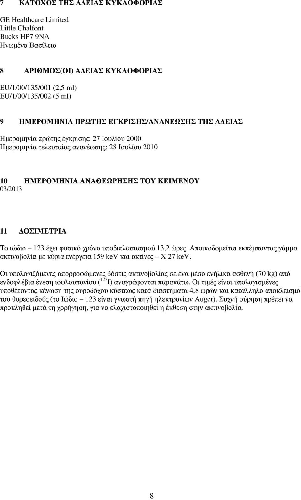 123 έχει φυσικό χρόνο υποδιπλασιασμού 13,2 ώρες. Αποικοδομείται εκπέμποντας γάμμα ακτινοβολία με κύρια ενέργεια 159 kev και ακτίνες Χ 27 kev.