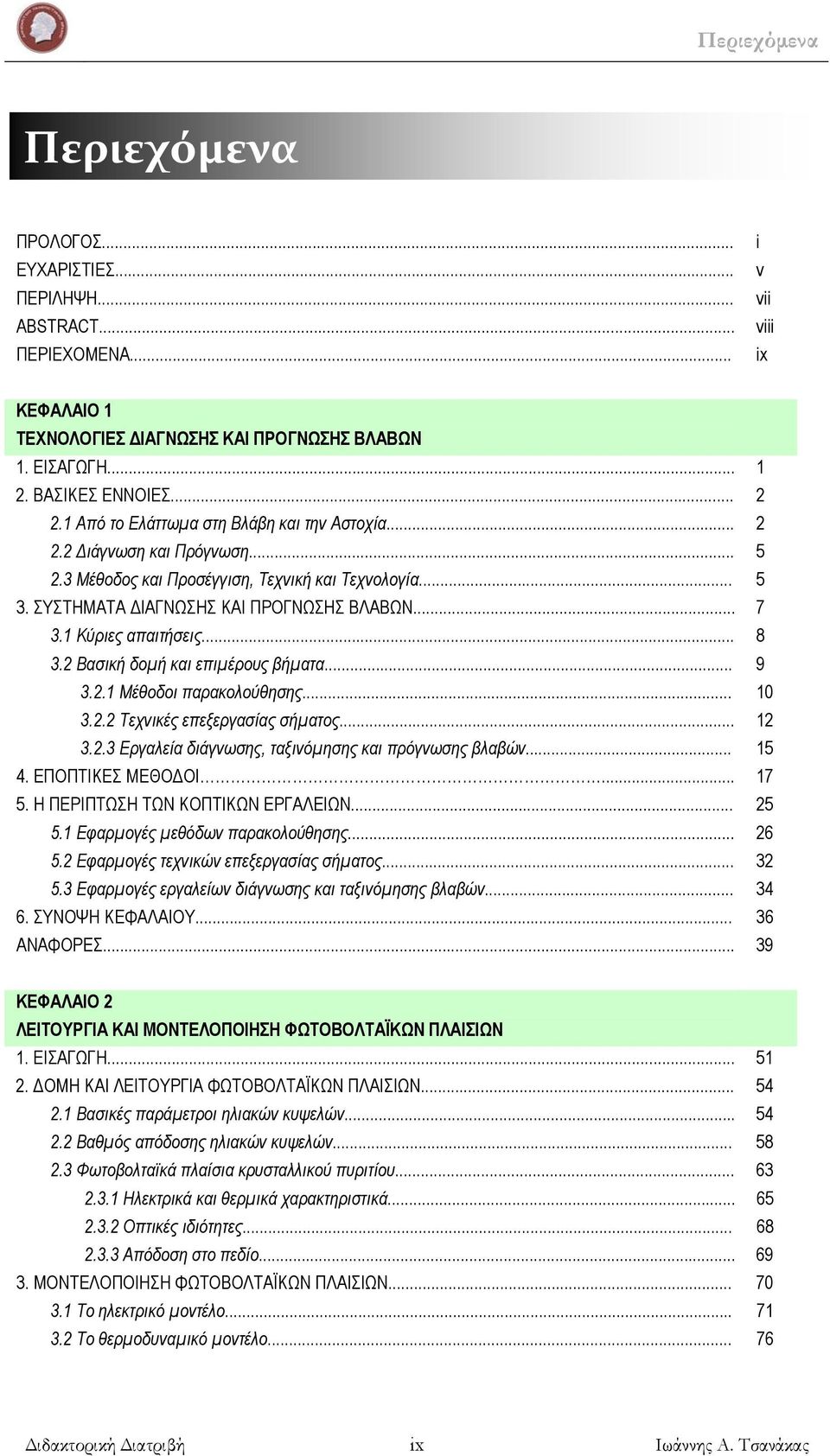 1 Κύριες απαιτήσεις... 8 3.2 Βασική δομή και επιμέρους βήματα... 9 3.2.1 Μέθοδοι παρακολούθησης... 10 3.2.2 Τεχνικές επεξεργασίας σήματος... 12 3.2.3 Εργαλεία διάγνωσης, ταξινόμησης και πρόγνωσης βλαβών.