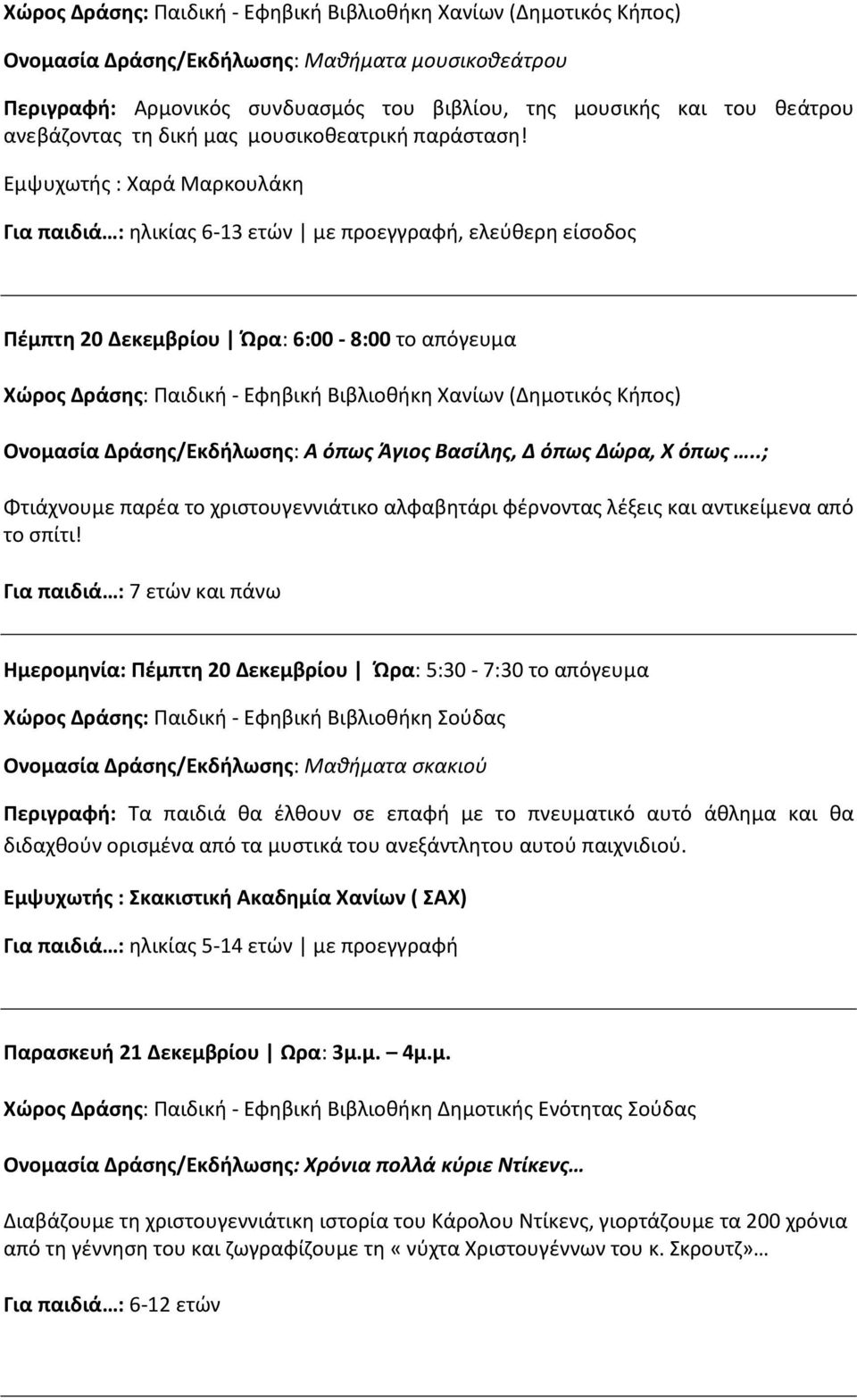 Για παιδιά : 7 ετών και πάνω Ημερομηνία: Πέμπτη 20 Δεκεμβρίου Ώρα: 5:30-7:30 το απόγευμα Ονομασία Δράσης/Εκδήλωσης: Μαθήματα σκακιού Εμψυχωτής : Σκακιστική Ακαδημία Χανίων ( ΣΑΧ)