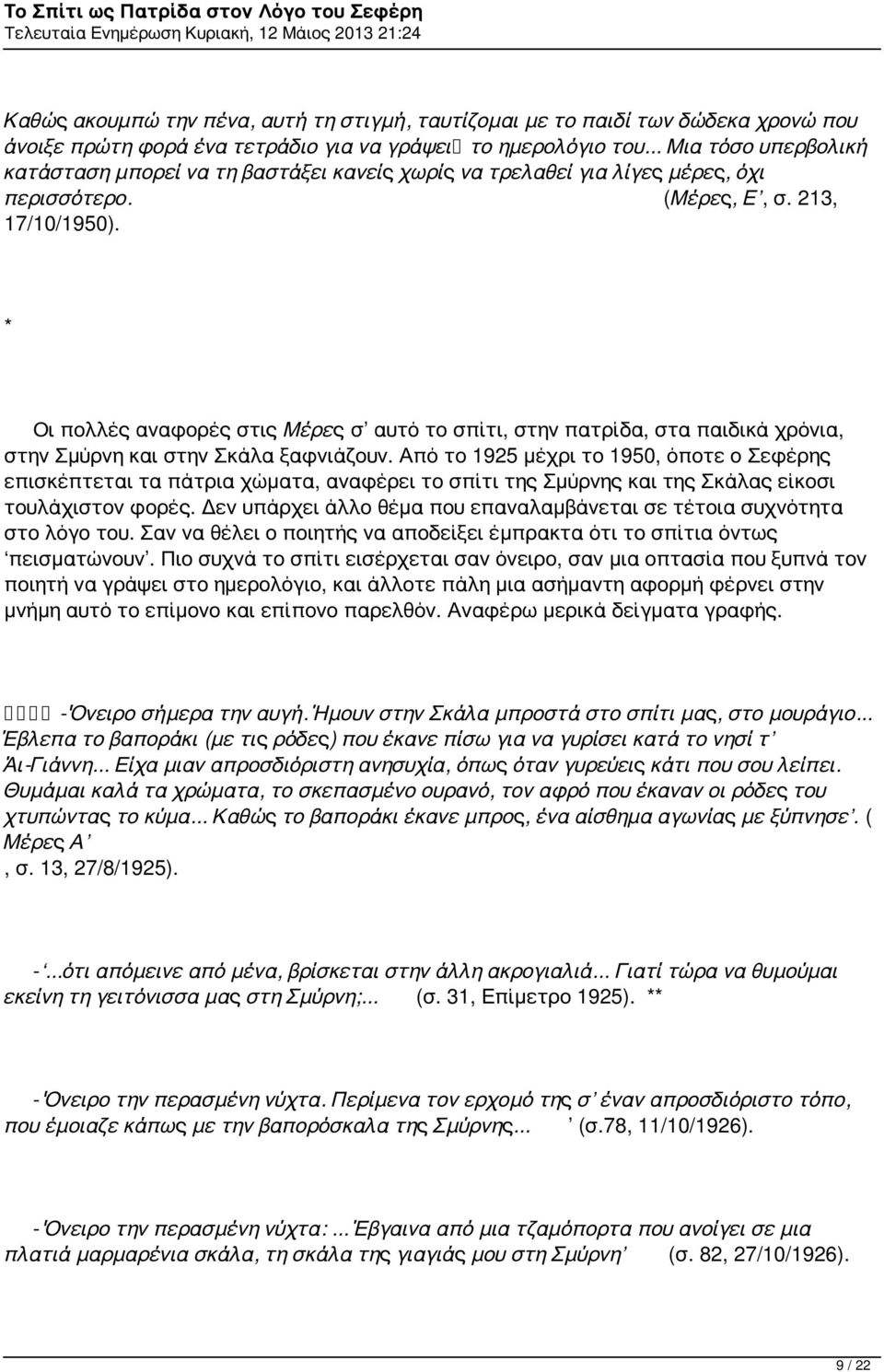 * Οι πολλές αναφορές στις Μέρες σ αυτό το σπίτι, στην πατρίδα, στα παιδικά χρόνια, στην Σμύρνη και στην Σκάλα ξαφνιάζουν.