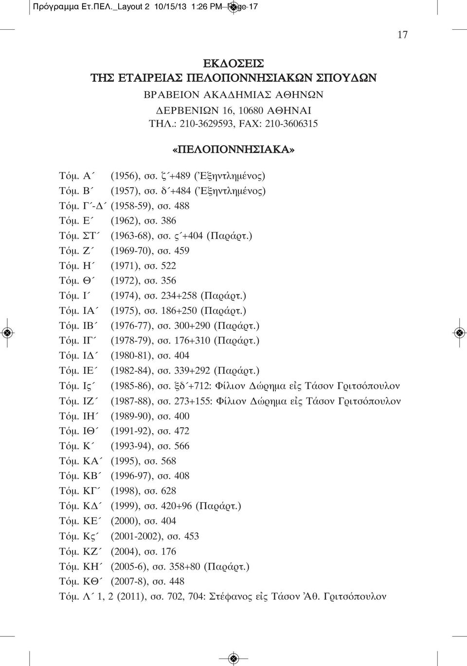 ΣΤ (1963-68), σσ. ς +404 (Παράρτ.) Τόμ. Ζ (1969-70), σσ. 459 Τόμ. Η (1971), σσ. 522 Τόμ. Θ (1972), σσ. 356 Τόμ. Ι (1974), σσ. 234+258 (Παράρτ.) Τόμ. ΙΑ (1975), σσ. 186+250 (Παράρτ.) Τόμ. ΙΒ (1976-77), σσ.