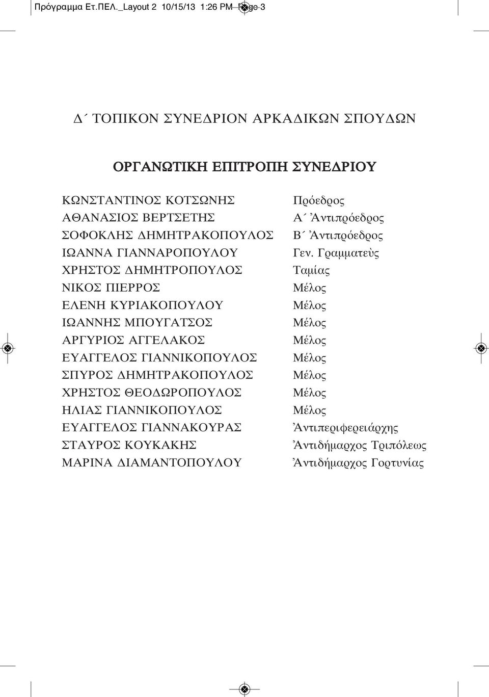 ΔΗΜΗΤΡΑΚΟΠΟΥΛΟΣ ΙΩΑΝΝΑ ΓΙΑΝΝΑΡΟΠΟΥΛΟΥ ΧΡΗΣΤΟΣ ΔΗΜΗΤΡΟΠΟΥΛΟΣ ΝΙΚΟΣ ΠΙΕΡΡΟΣ ΕΛΕΝΗ ΚΥΡΙΑΚΟΠΟΥΛΟΥ ΙΩΑΝΝΗΣ ΜΠΟΥΓΑΤΣΟΣ ΑΡΓΥΡΙΟΣ ΑΓΓΕΛΑΚΟΣ ΕΥΑΓΓΕΛΟΣ ΓΙΑΝΝΙΚΟΠΟΥΛΟΣ