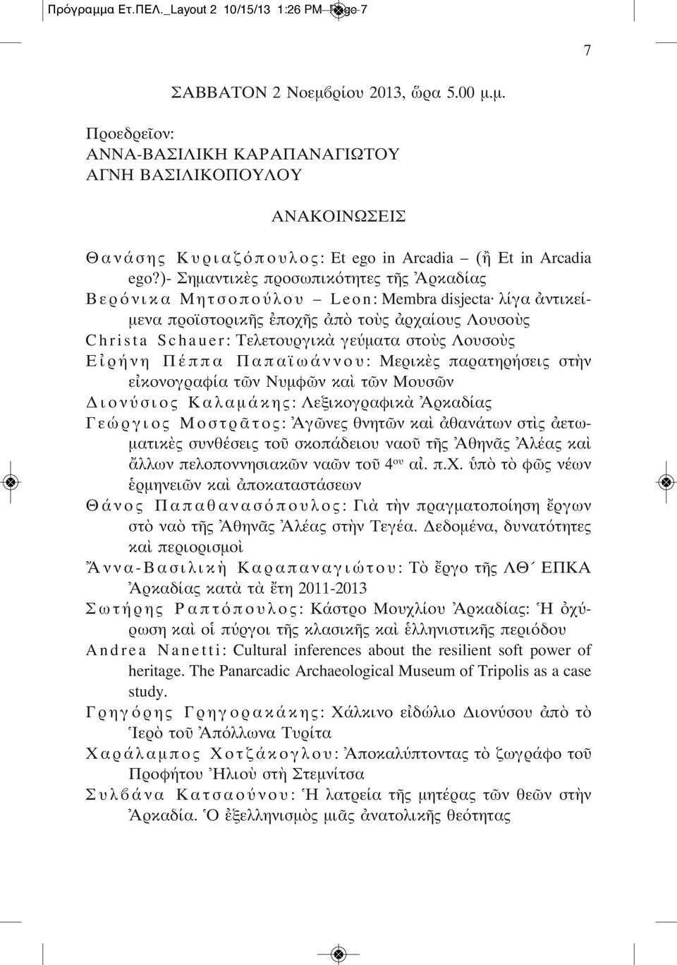 Τελετουργικὰ γεύματα στοὺς Λουσοὺς Ε ἰ ρ ή ν η Π έ π π α Π α π α ϊ ω ά ν ν ο υ : Μερικὲς παρατηρήσεις στὴν εἰκονογραφία τῶν Νυμφῶν καὶ τῶν Μουσῶν Δ ι ο ν ύ σ ι ο ς Κ α λ α μ ά κ η ς : Λεξικογραφικὰ