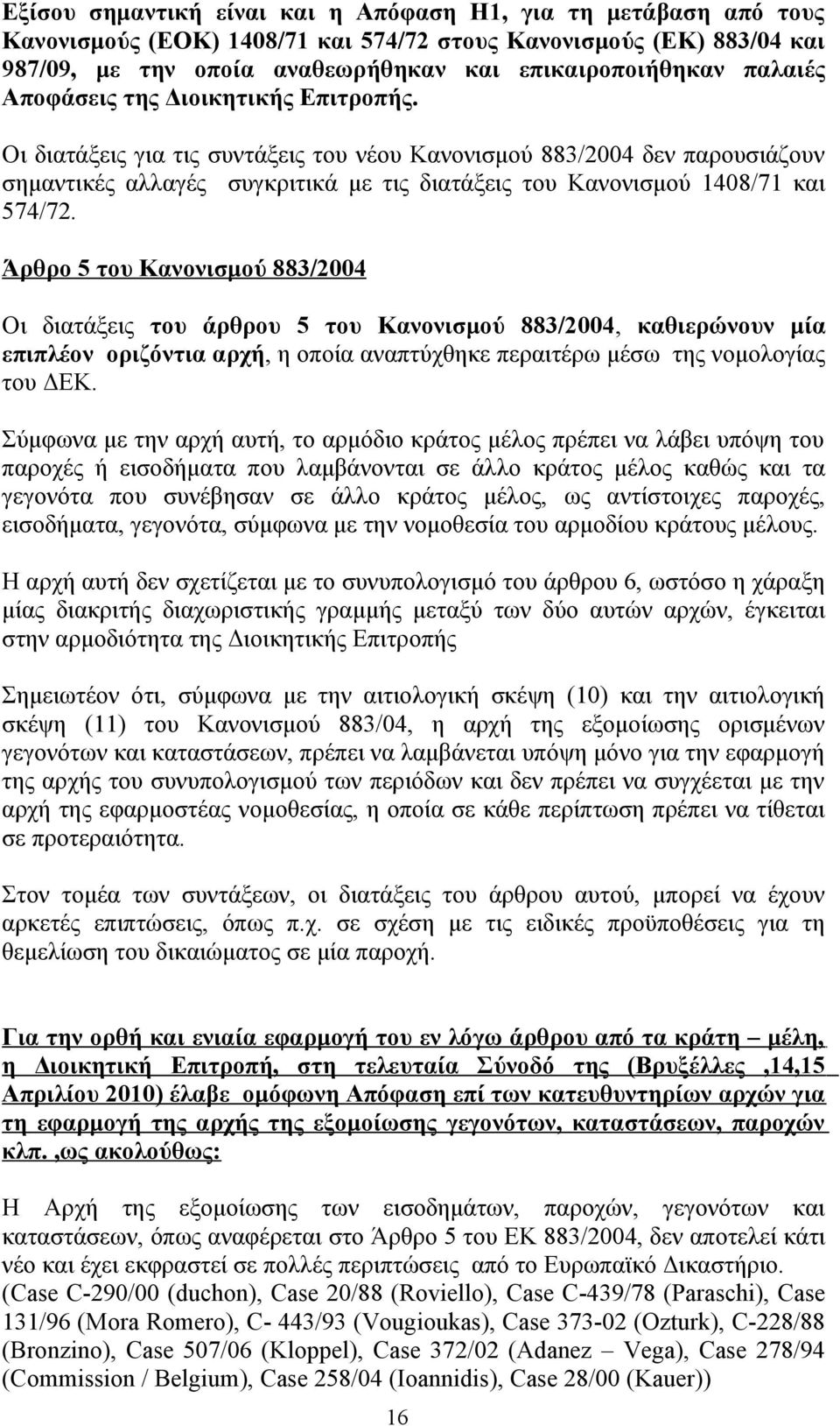 Οι διατάξεις για τις συντάξεις του νέου Κανονισμού 883/2004 δεν παρουσιάζουν σημαντικές αλλαγές συγκριτικά με τις διατάξεις του Κανονισμού 1408/71 και 574/72.