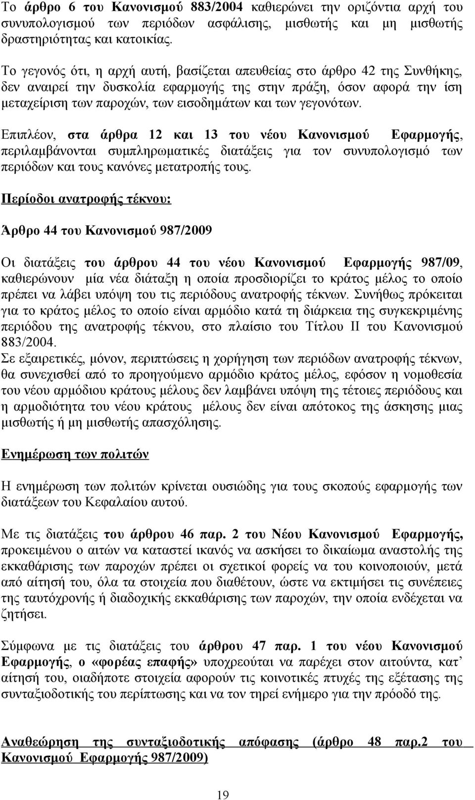 γεγονότων. Επιπλέον, στα άρθρα 12 και 13 του νέου Κανονισμού Εφαρμογής, περιλαμβάνονται συμπληρωματικές διατάξεις για τον συνυπολογισμό των περιόδων και τους κανόνες μετατροπής τους.