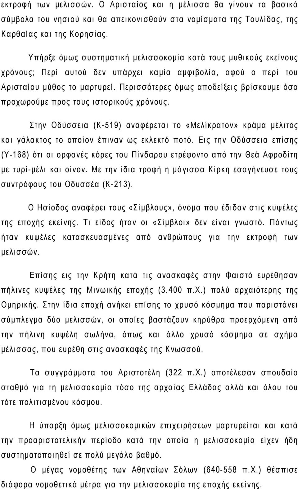 Περισσότερες όμως αποδείξεις βρίσκουμε όσο προχωρούμε προς τους ιστορικούς χρόνους. Στην Οδύσσεια (Κ-519) αναφέρεται το «Μελίκρατον» κράμα μέλιτος και γάλακτος το οποίον έπιναν ως εκλεκτό ποτό.