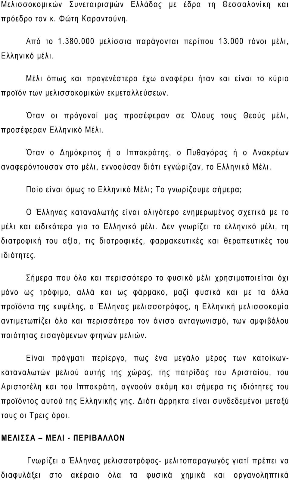 Όταν ο Δημόκριτος ή ο Ιπποκράτης, ο Πυθαγόρας ή ο Ανακρέων αναφερόντουσαν στο μέλι, εννοούσαν διότι εγνώριζαν, το Ελληνικό Μέλι.