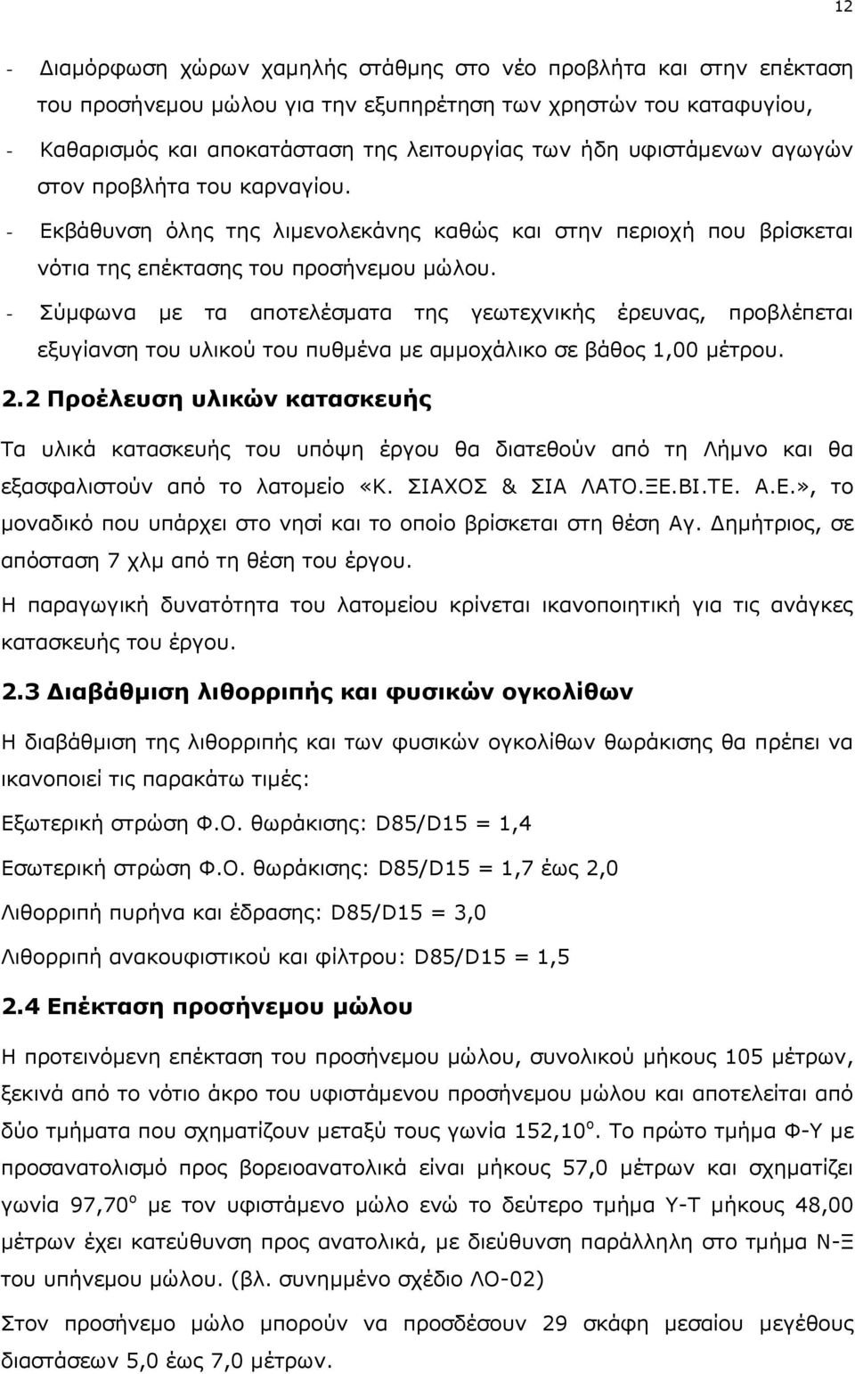 - Σύμφωνα με τα αποτελέσματα της γεωτεχνικής έρευνας, προβλέπεται εξυγίανση του υλικού του πυθμένα με αμμοχάλικο σε βάθος 1,00 μέτρου. 2.