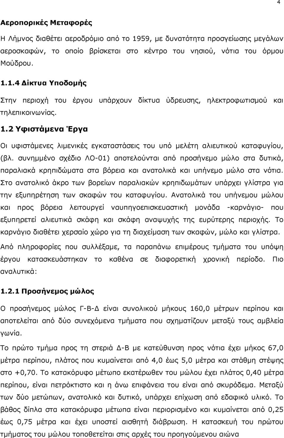 συνημμένο σχέδιο ΛΟ-01) αποτελούνται από προσήνεμο μώλο στα δυτικά, παραλιακά κρηπιδώματα στα βόρεια και ανατολικά και υπήνεμο μώλο στα νότια.