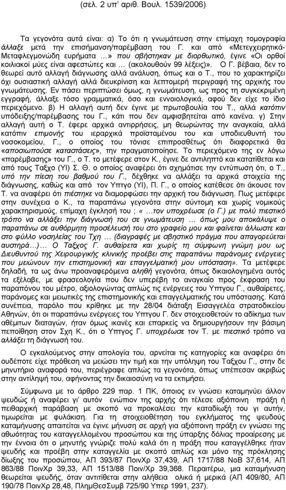 βέβαια, δεν το θεωρεί αυτό αλλαγή διάγνωσης αλλά ανάλυση, όπως και ο Τ., που το χαρακτηρίζει όχι ουσιαστική αλλαγή αλλά διευκρίνιση και λεπτοµερή περιγραφή της αρχικής του γνωµάτευσης.