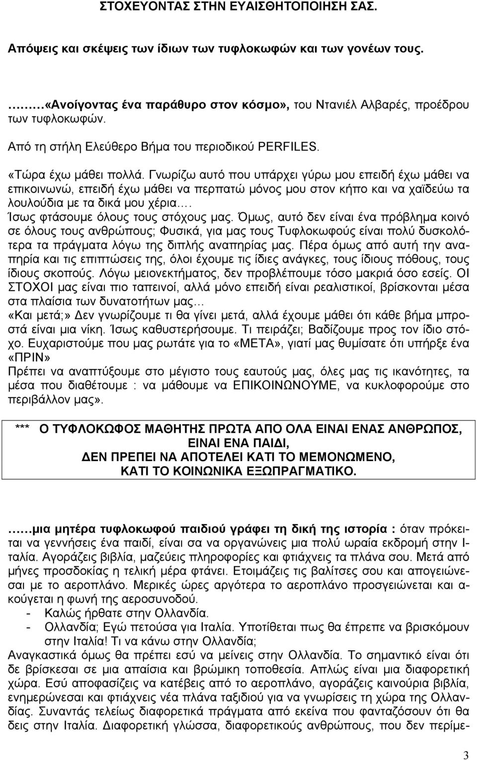 Γνωρίζω αυτό που υπάρχει γύρω μου επειδή έχω μάθει να επικοινωνώ, επειδή έχω μάθει να περπατώ μόνος μου στον κήπο και να χαϊδεύω τα λουλούδια με τα δικά μου χέρια.