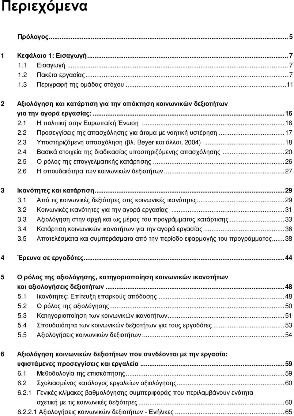 ..17 2.3 Υποστηριζόµενη απασχόληση (βλ. Beyer και άλλοι, 2004)...18 2.4 Βασικά στοιχεία της διαδικασίας υποστηριζόµενης απασχόλησης...20 2.5 Ο ρόλος της επαγγελµατικής κατάρτισης...26 2.