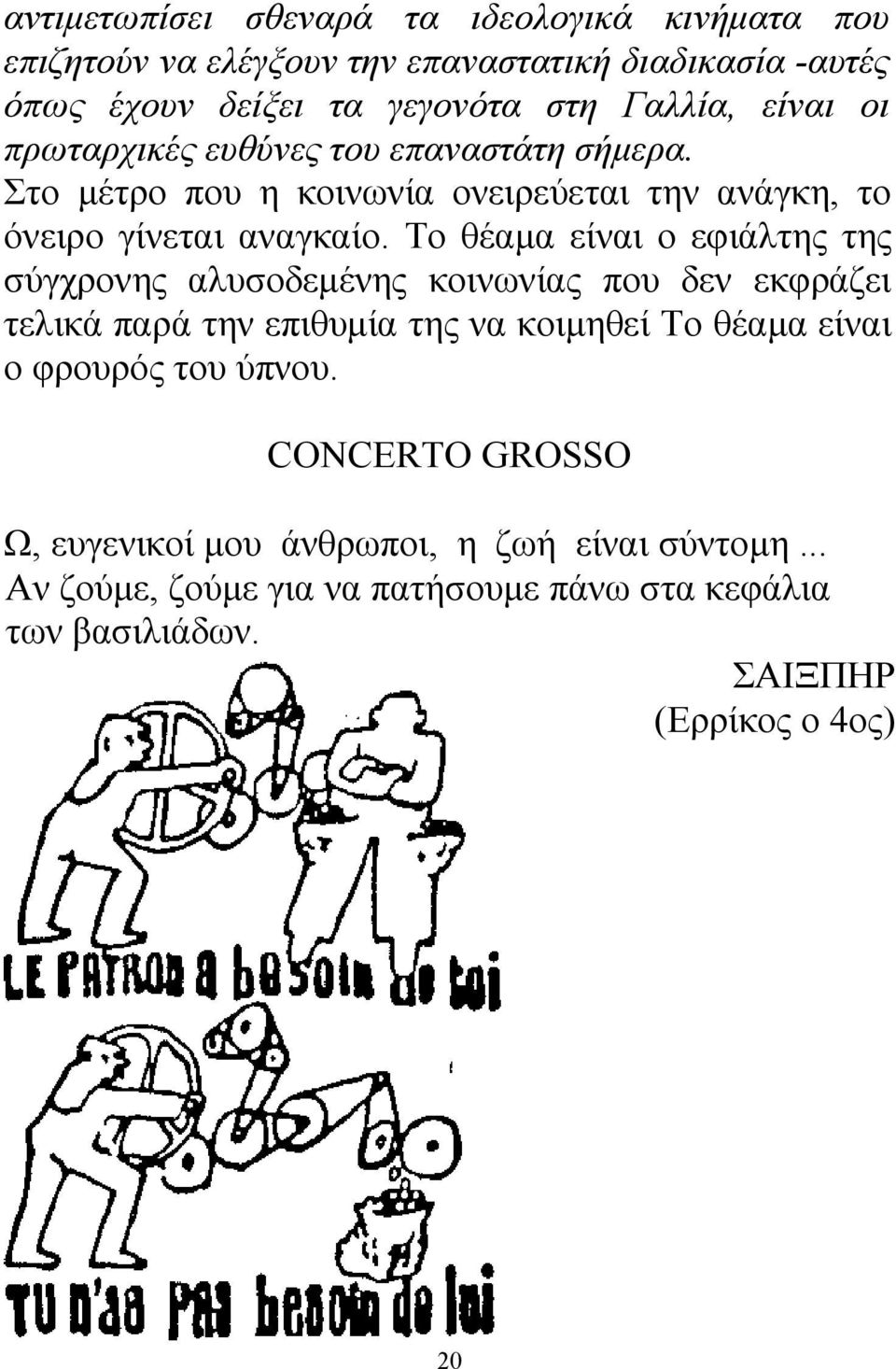 Το θέαμα είναι ο εφιάλτης της σύγχρονης αλυσοδεμένης κοινωνίας που δεν εκφράζει τελικά παρά την επιθυμία της να κοιμηθεί Το θέαμα είναι ο φρουρός