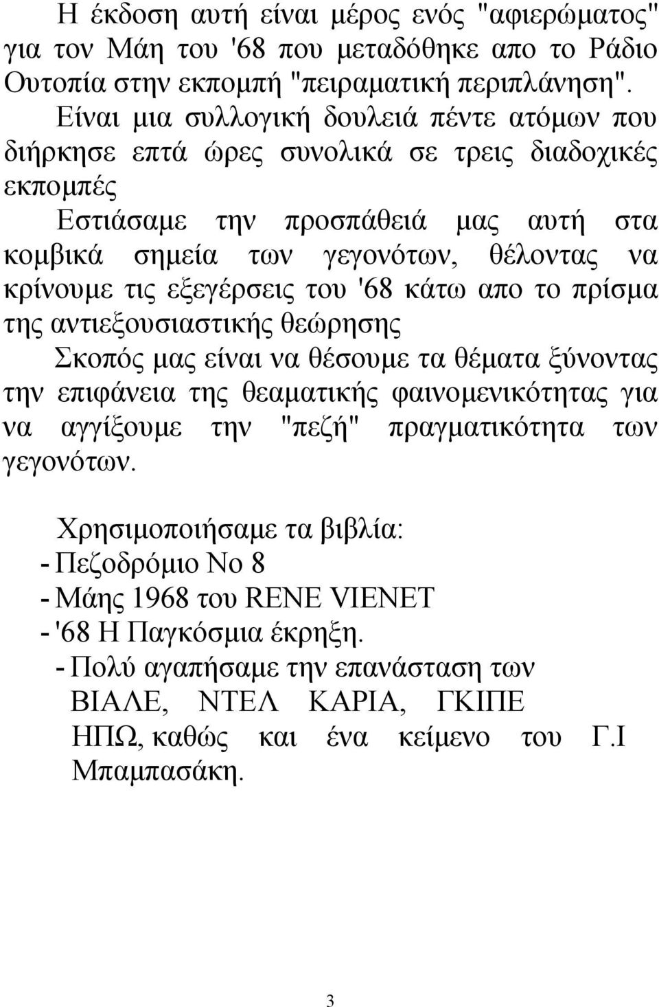 τις εξεγέρσεις του '68 κάτω απο το πρίσμα της αντιεξουσιαστικής θεώρησης Σκοπός μας είναι να θέσουμε τα θέματα ξύνοντας την επιφάνεια της θεαματικής φαινομενικότητας για να αγγίξουμε την