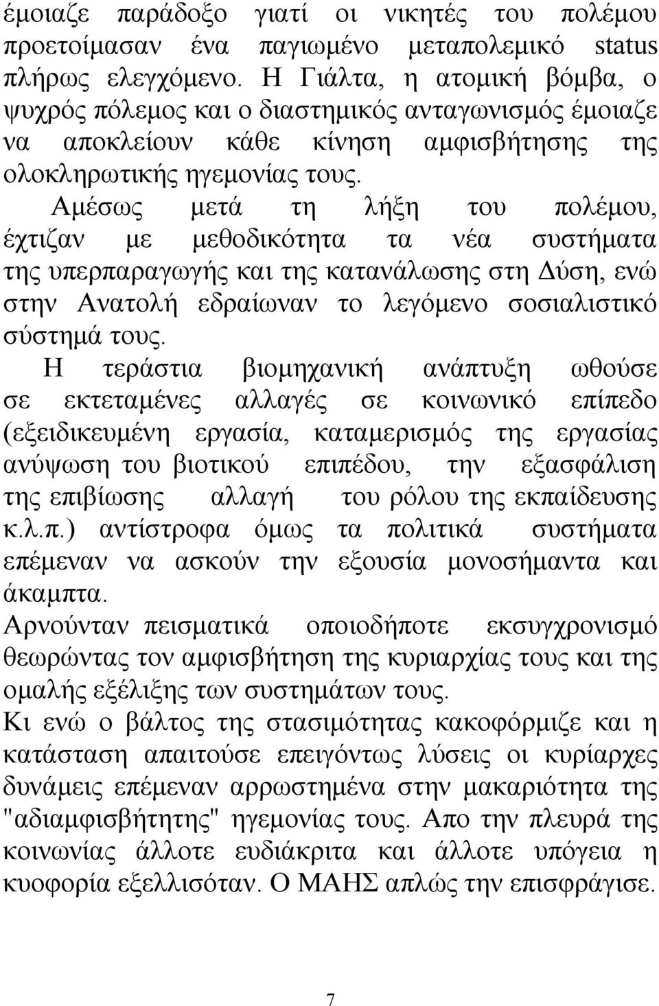 Αμέσως μετά τη λήξη του πολέμου, έχτιζαν με μεθοδικότητα τα νέα συστήματα της υπερπαραγωγής και της κατανάλωσης στη Δύση, ενώ στην Ανατολή εδραίωναν το λεγόμενο σοσιαλιστικό σύστημά τους.