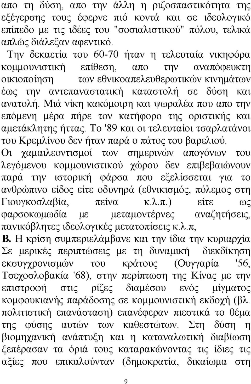 Μιά νίκη κακόμοιρη και ψωραλέα που απο την επόμενη μέρα πήρε τον κατήφορο της οριστικής και αμετάκλητης ήττας. Το '89 και οι τελευταίοι τσαρλατάνοι του Κρεμλίνου δεν ήταν παρά ο πάτος του βαρελιού.