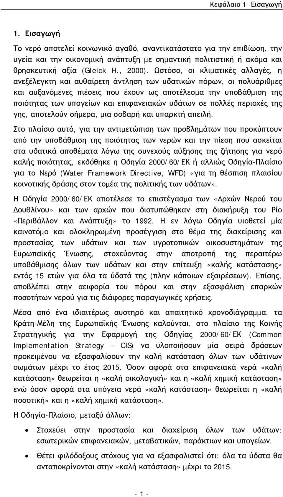 Ωστόσο, οι κλιµατικές αλλαγές, η ανεξέλεγκτη και αυθαίρετη άντληση των υδατικών πόρων, οι πολυάριθµες και αυξανόµενες πιέσεις που έχουν ως αποτέλεσµα την υποβάθµιση της ποιότητας των υπογείων και