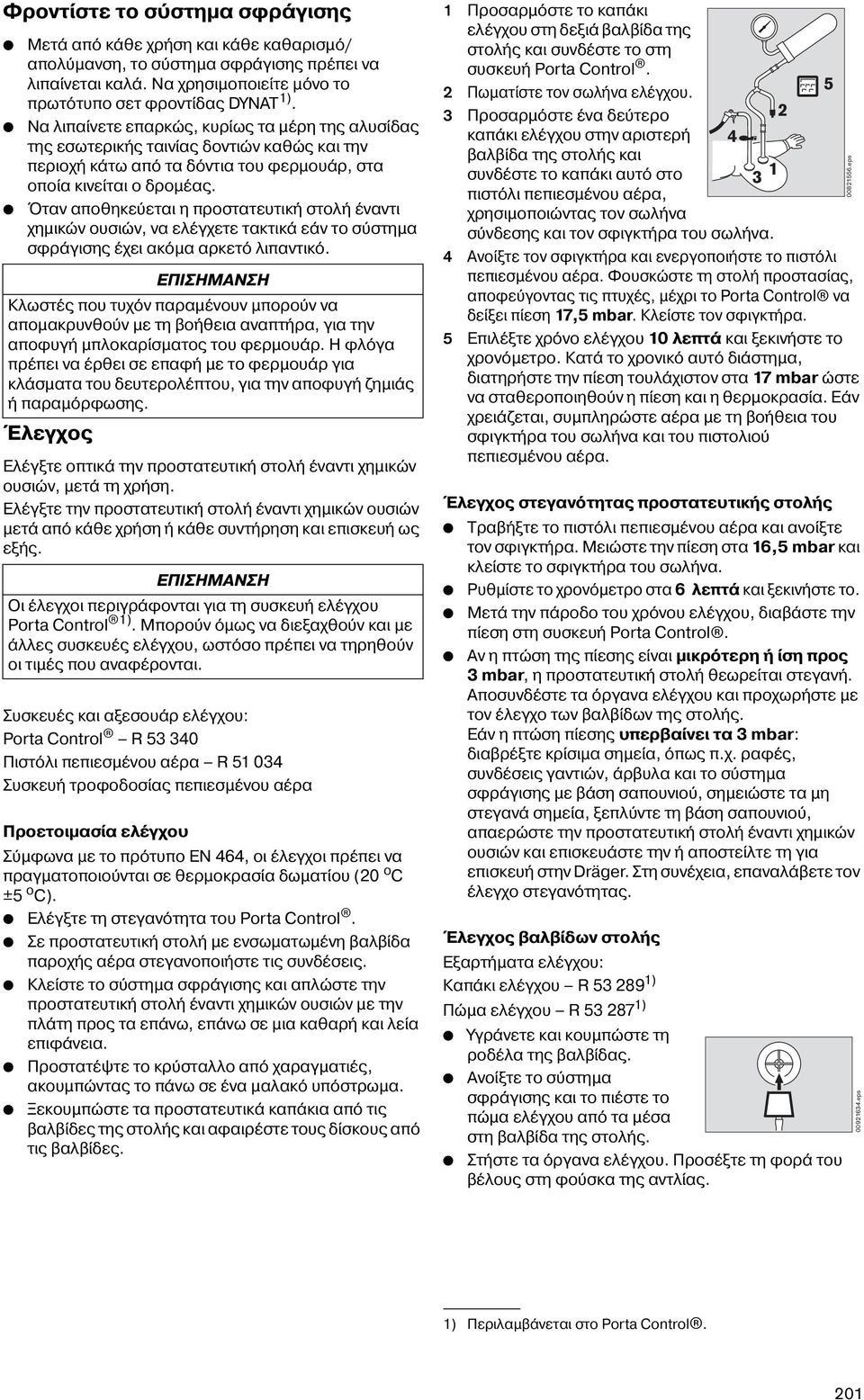 Όταν αποθηκεύεται η προστατευτική στολή έναντι χημικών ουσιών, να ελέγχετε τακτικά εάν το σύστημα σφράγισης έχει ακόμα αρκετό λιπαντικό.