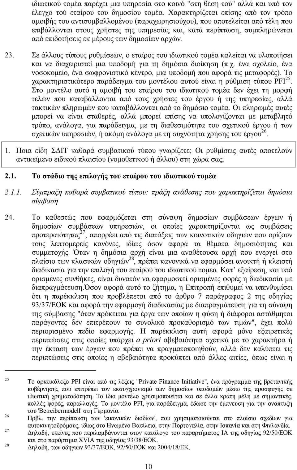 επιδοτήσεις εκ µέρους των δηµοσίων αρχών. 23. Σε άλλους τύπους ρυθµίσεων, ο εταίρος του ιδιωτικού τοµέα καλείται να υλοποιήσει και να διαχειριστεί µια υποδοµή για τη δηµόσια διοίκηση (π.χ. ένα σχολείο, ένα νοσοκοµείο, ένα σωφρονιστικό κέντρο, µια υποδοµή που αφορά τις µεταφορές).