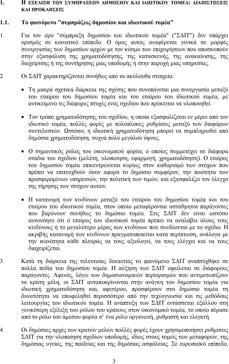 Ο όρος αυτός αναφέρεται γενικά σε µορφές συνεργασίας των δηµοσίων αρχών µε τον κόσµο των επιχειρήσεων που αποσκοπούν στην εξασφάλιση της χρηµατοδότησης, της κατασκευής, της ανακαίνισης, της