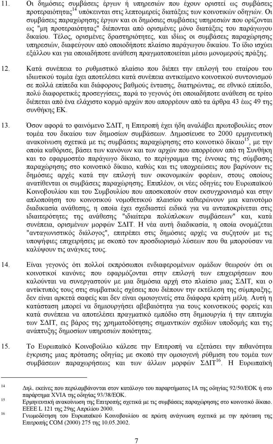 Τέλος, ορισµένες δραστηριότητες, και ιδίως οι συµβάσεις παραχώρησης υπηρεσιών, διαφεύγουν από οποιοδήποτε πλαίσιο παράγωγου δικαίου.