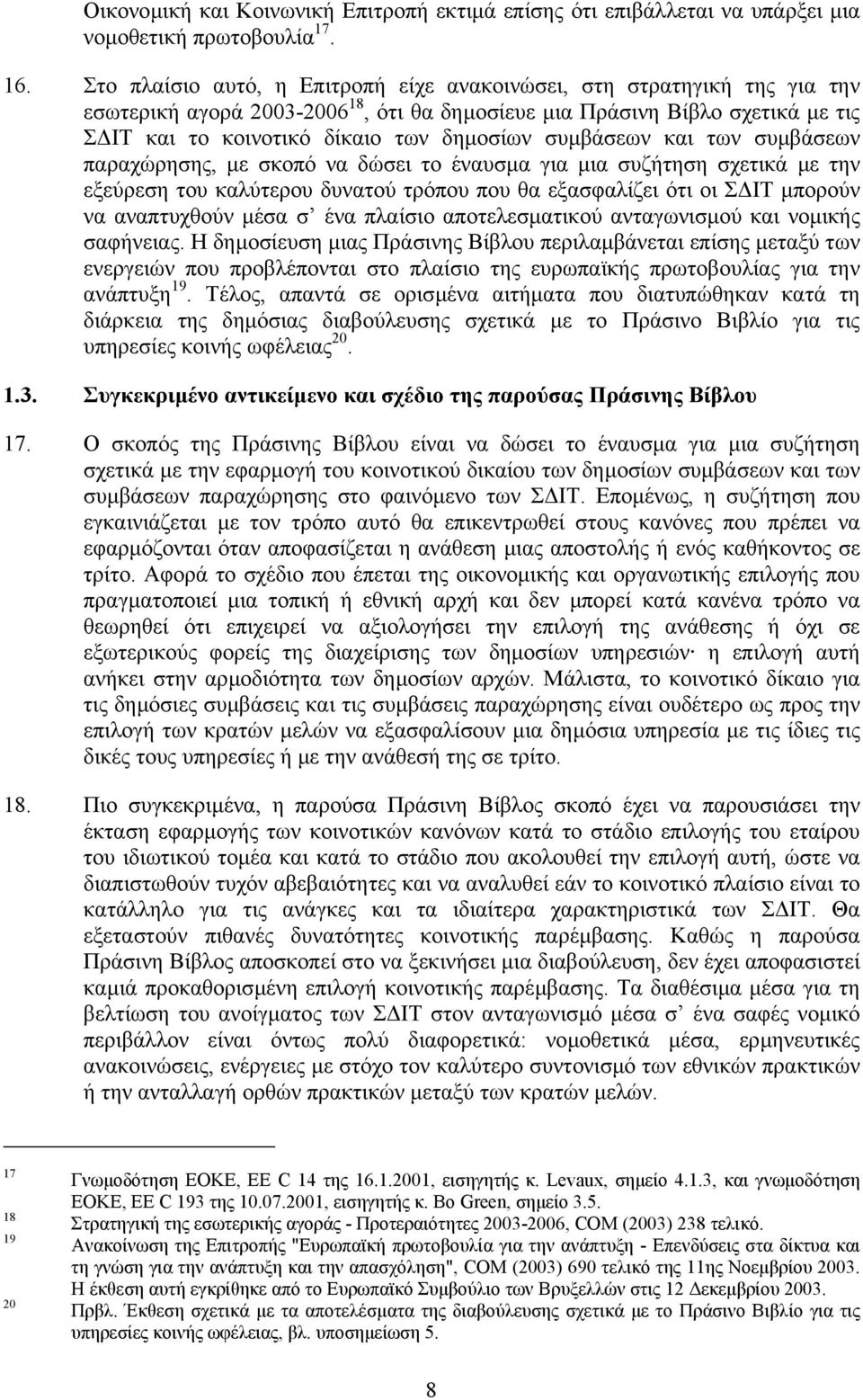 συµβάσεων και των συµβάσεων παραχώρησης, µε σκοπό να δώσει το έναυσµα για µια συζήτηση σχετικά µε την εξεύρεση του καλύτερου δυνατού τρόπου που θα εξασφαλίζει ότι οι Σ ΙΤ µπορούν να αναπτυχθούν µέσα