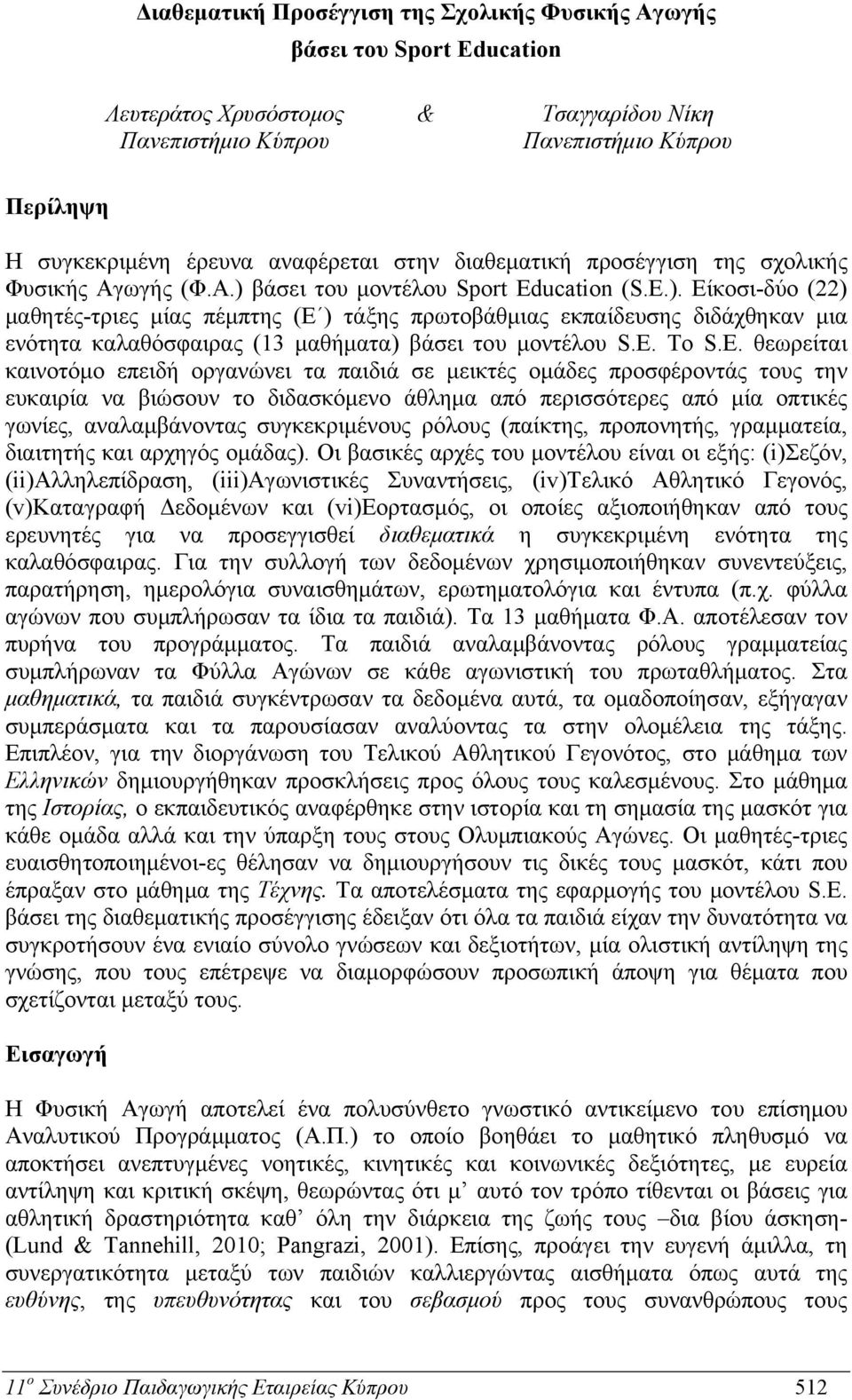 βάσει του μοντέλου Sport Education (S.E.). Είκοσι-δύο (22) μαθητές-τριες μίας πέμπτης (Ε ) τάξης πρωτοβάθμιας εκπαίδευσης διδάχθηκαν μια ενότητα καλαθόσφαιρας (13 μαθήματα) βάσει του μοντέλου S.E. Το S.