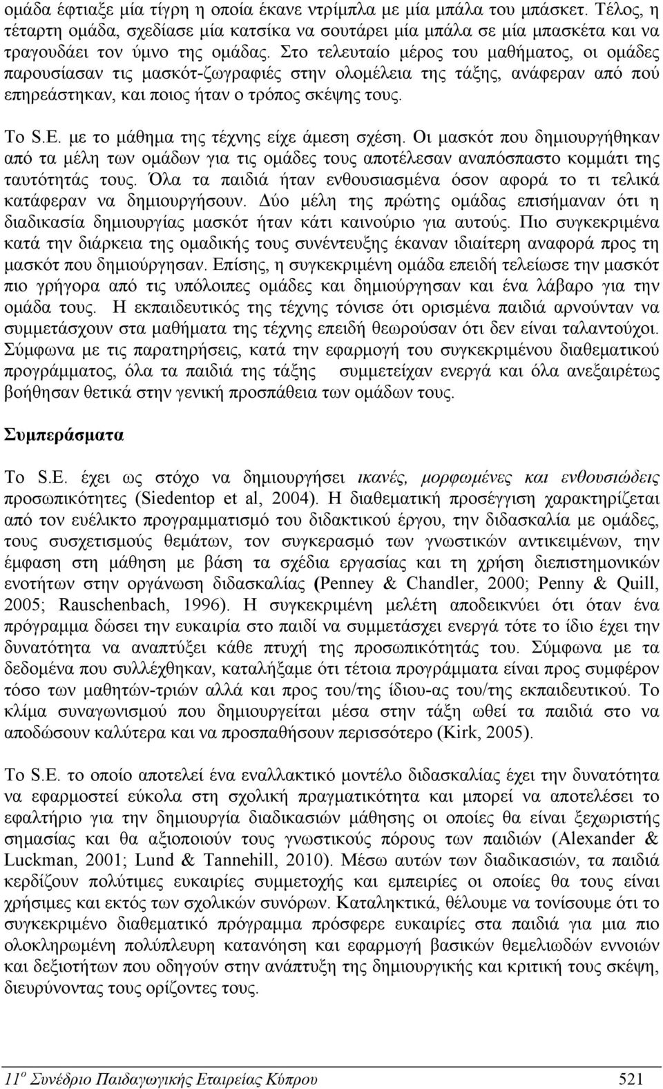 με το μάθημα της τέχνης είχε άμεση σχέση. Οι μασκότ που δημιουργήθηκαν από τα μέλη των ομάδων για τις ομάδες τους αποτέλεσαν αναπόσπαστο κομμάτι της ταυτότητάς τους.