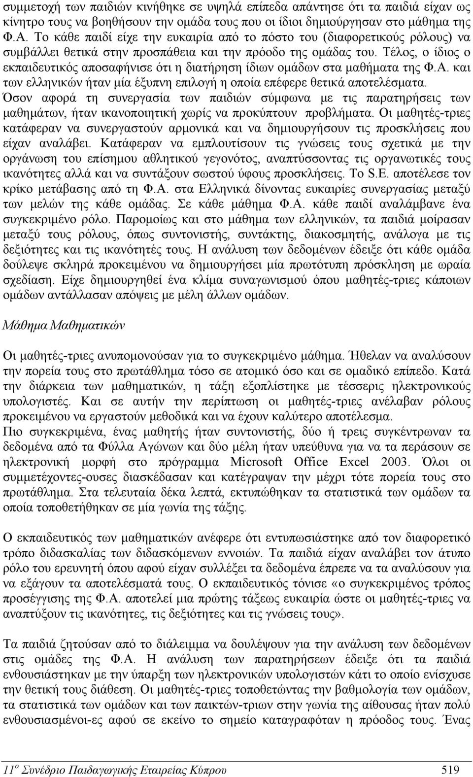 Τέλος, ο ίδιος ο εκπαιδευτικός αποσαφήνισε ότι η διατήρηση ίδιων ομάδων στα μαθήματα της Φ.Α. και των ελληνικών ήταν μία έξυπνη επιλογή η οποία επέφερε θετικά αποτελέσματα.