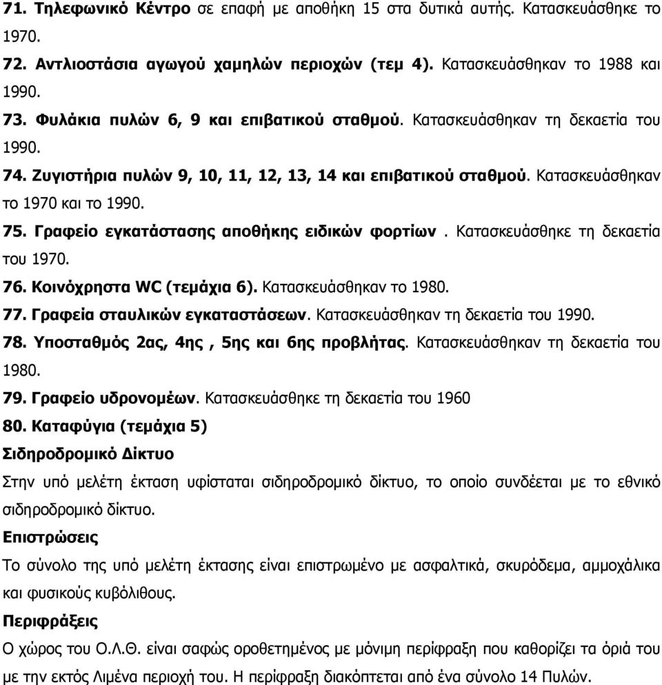 Γραφείο εγκατάστασης αποθήκης ειδικών φορτίων. Κατασκευάσθηκε τη δεκαετία του 1970. 76. Κοινόχρηστα WC (τεμάχια 6). Κατασκευάσθηκαν το 1980. 77. Γραφεία σταυλικών εγκαταστάσεων.