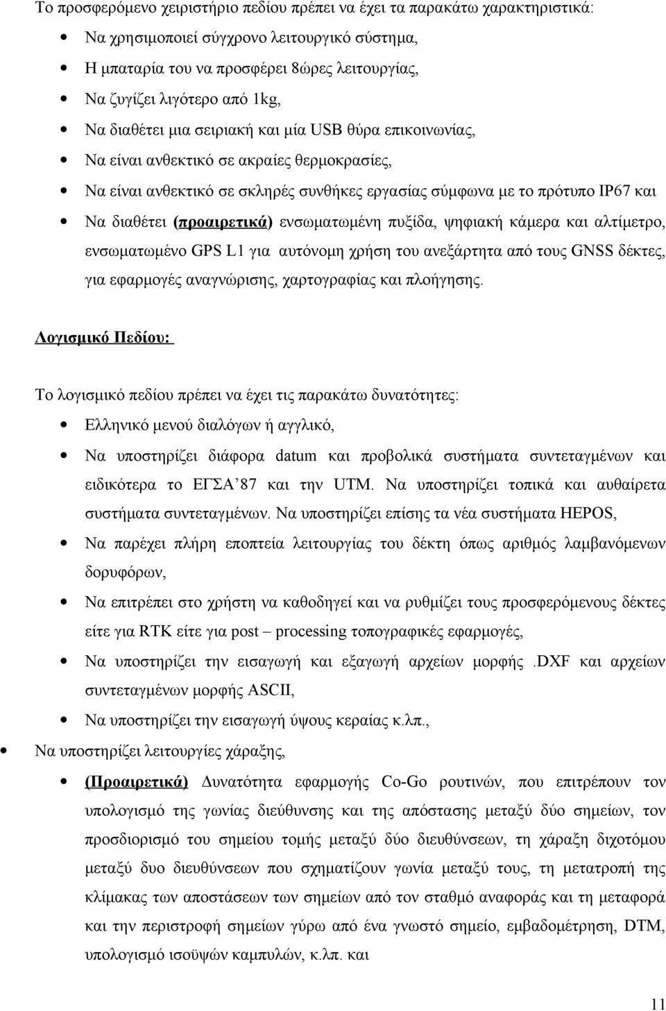 (προαιρετικά) ενσωματωμένη πυξίδα, ψηφιακή κάμερα και αλτίμετρο, ενσωματωμένο GPS L1 για αυτόνομη χρήση του ανεξάρτητα από τους GNSS δέκτες, για εφαρμογές αναγνώρισης, χαρτογραφίας και πλοήγησης.