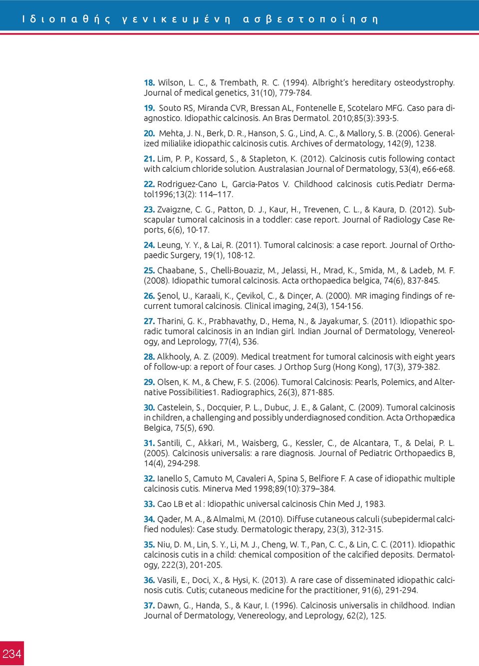 C., & Mallory, S. B. (2006). Generalized milialike idiopathic calcinosis cutis. Archives of dermatology, 142(9), 1238. 21. Lim, P. P., Kossard, S., & Stapleton, K. (2012).