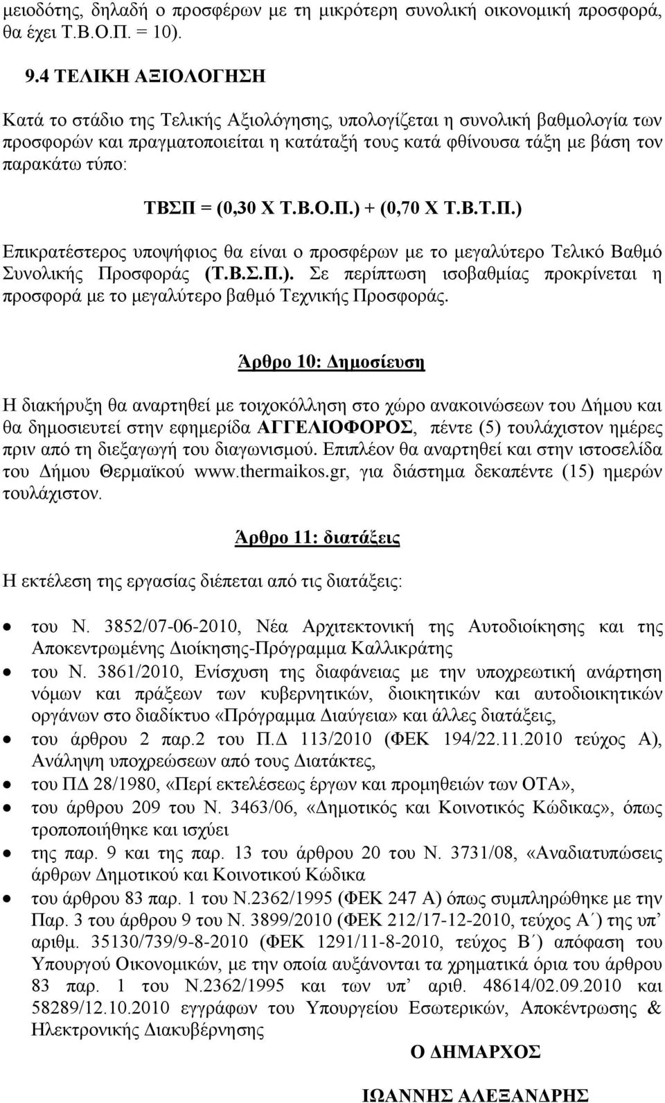 (0,30 Χ Τ.Β.Ο.Π.) + (0,70 Χ Τ.Β.Τ.Π.) Επικρατέστερος υποψήφιος θα είναι ο προσφέρων με το μεγαλύτερο Τελικό Βαθμό Συνολικής Προσφοράς (Τ.Β.Σ.Π.). Σε περίπτωση ισοβαθμίας προκρίνεται η προσφορά με το μεγαλύτερο βαθμό Τεχνικής Προσφοράς.