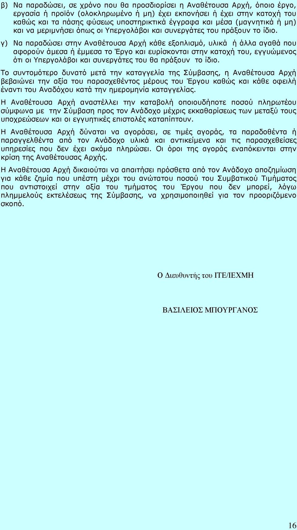 γ) Να παραδώσει στην Αναθέτουσα Αρχή κάθε εξοπλισμό, υλικά ή άλλα αγαθά που αφορούν άμεσα ή έμμεσα το Έργο και ευρίσκονται στην κατοχή του, εγγυώμενος ότι οι Υπεργολάβοι και συνεργάτες του θα πράξουν