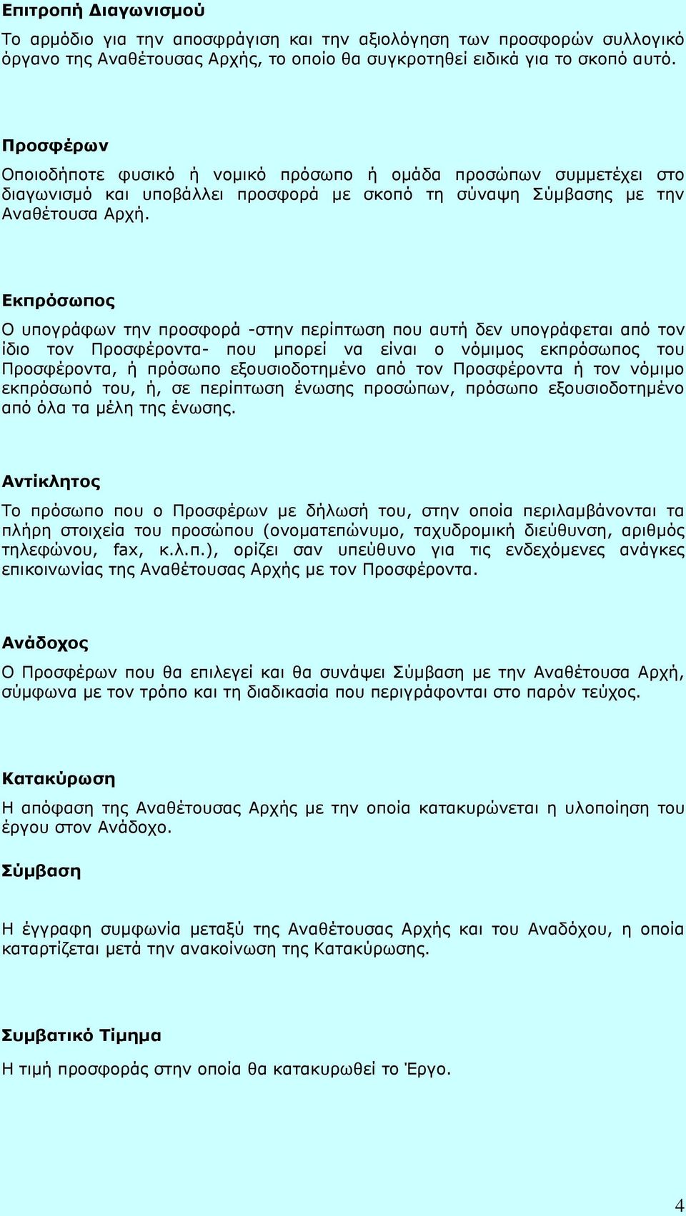 Εκπρόσωπος Ο υπογράφων την προσφορά -στην περίπτωση που αυτή δεν υπογράφεται από τον ίδιο τον Προσφέροντα- που μπορεί να είναι ο νόμιμος εκπρόσωπος του Προσφέροντα, ή πρόσωπο εξουσιοδοτημένο από τον