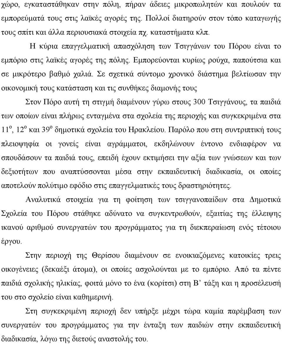 Σε σχετικά σύντοµο χρονικό διάστηµα βελτίωσαν την οικονοµική τους κατάσταση και τις συνθήκες διαµονής τους Στον Πόρο αυτή τη στιγµή διαµένουν γύρω στους 300 Τσιγγάνους, τα παιδιά των οποίων είναι