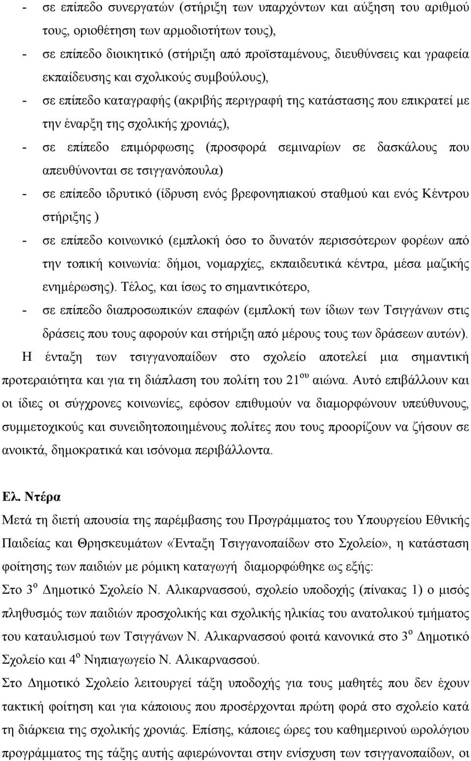 απευθύνονται σε τσιγγανόπουλα) - σε επίπεδο ιδρυτικό (ίδρυση ενός βρεφονηπιακού σταθµού και ενός Κέντρου στήριξης ) - σε επίπεδο κοινωνικό (εµπλοκή όσο το δυνατόν περισσότερων φορέων από την τοπική